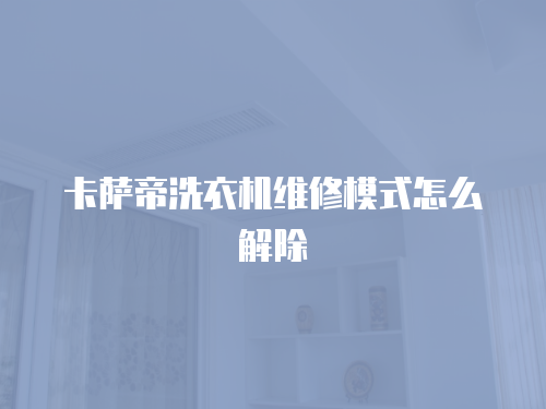 卡薩帝洗衣機維修模式怎么解除
