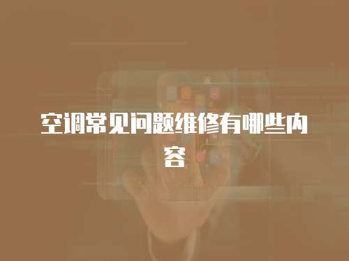 空調(diào)常見問題維修有哪些內(nèi)容