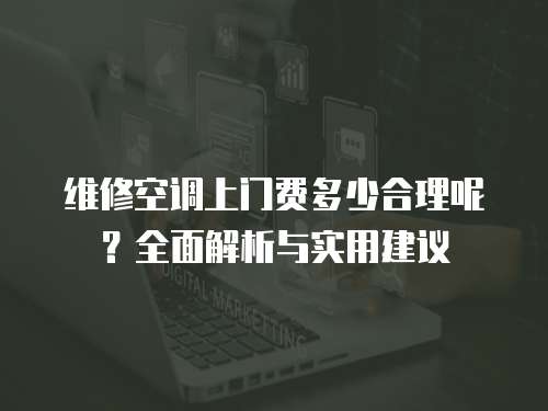 維修空調上門費多少合理呢？全面解析與實用建議