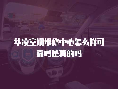 華凌空調(diào)維修中心怎么樣可靠嗎是真的嗎