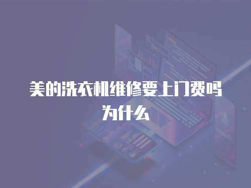美的洗衣機維修要上門費嗎為什么