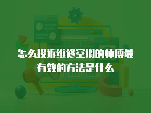 怎么投訴維修空調(diào)的師傅最有效的方法是什么