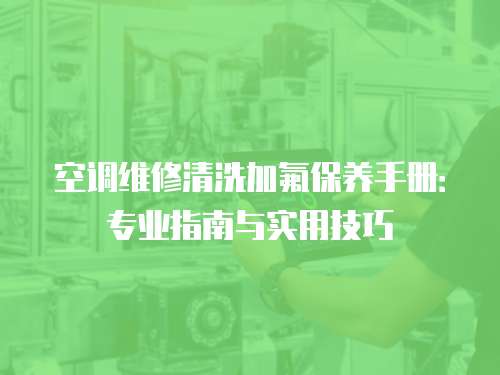 空調維修清洗加氟保養手冊：專業指南與實用技巧