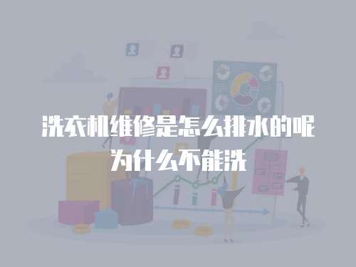 洗衣機維修是怎么排水的呢為什么不能洗