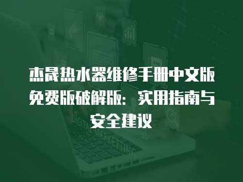 杰晟熱水器維修手冊中文版免費(fèi)版破解版：實(shí)用指南與安全建議