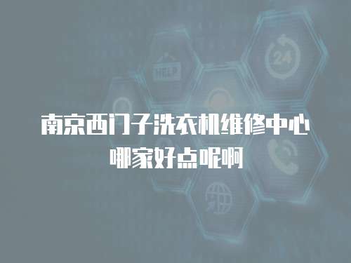 南京西門子洗衣機維修中心哪家好點呢啊