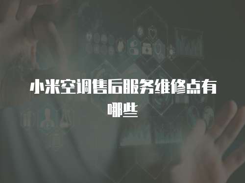 小米空調售后服務維修點有哪些