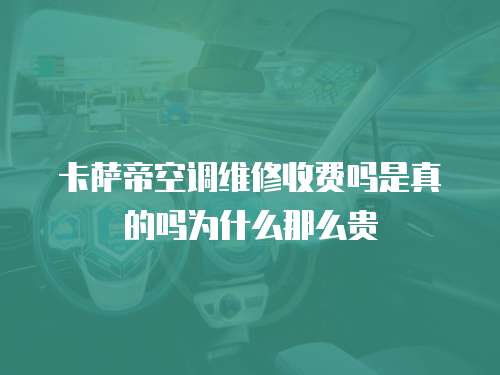 卡薩帝空調維修收費嗎是真的嗎為什么那么貴