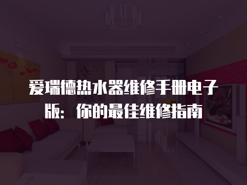 愛瑞德熱水器維修手冊電子版：你的最佳維修指南