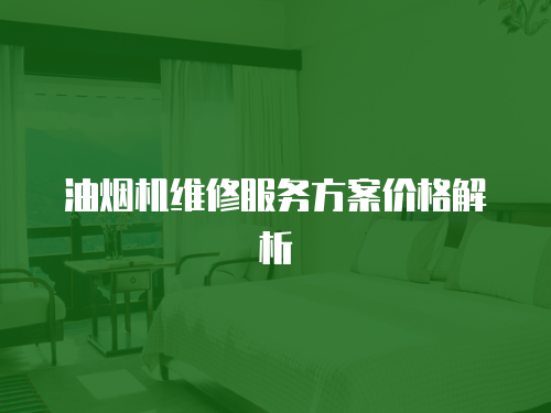 油煙機(jī)維修服務(wù)方案價格解析