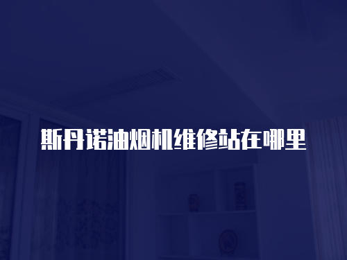 斯丹諾油煙機維修站在哪里