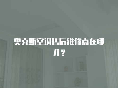 奧克斯空調售后維修點在哪兒？