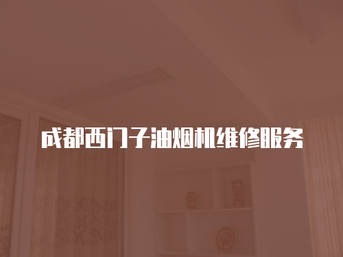 成都西門子油煙機維修服務