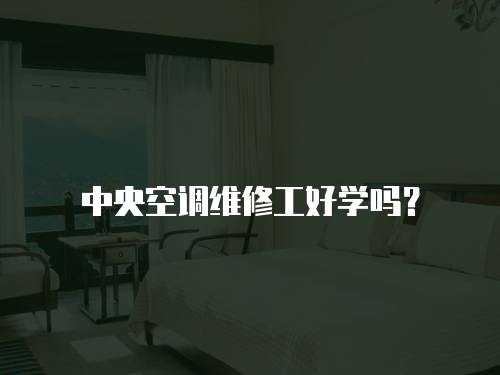 中央空調維修工好學嗎？