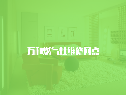 萬和燃?xì)庠罹S修網(wǎng)點(diǎn)