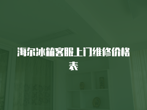 海爾冰箱客服上門維修價格表