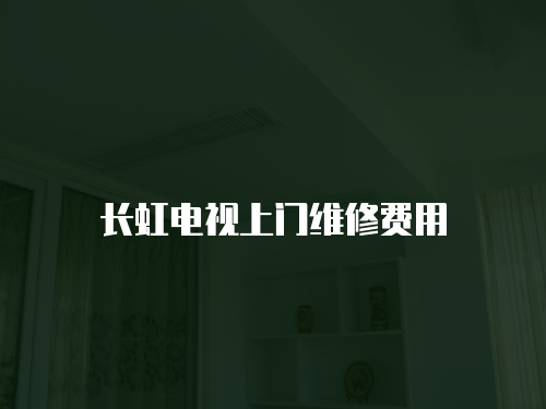 長虹電視上門維修費(fèi)用