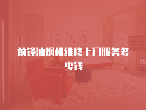 前鋒油煙機(jī)維修上門服務(wù)多少錢