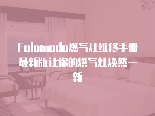 Folomodo燃氣灶維修手冊最新版讓你的燃氣灶煥然一新