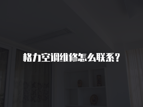 格力空調維修怎么聯系？