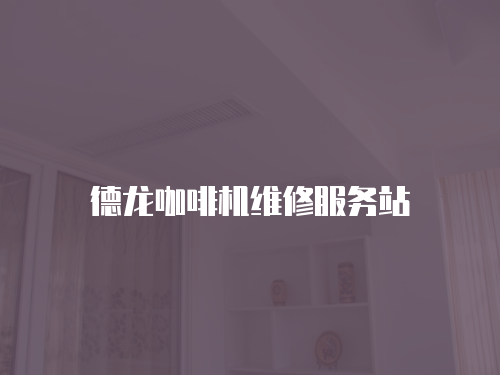 德龍咖啡機(jī)維修服務(wù)站