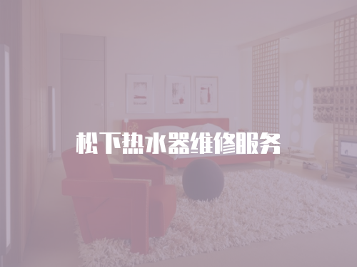 松下熱水器維修服務(wù)