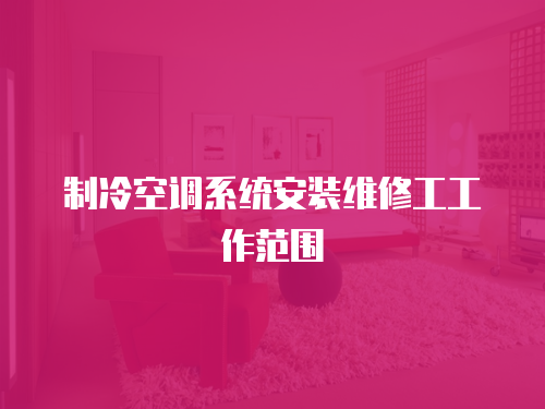 制冷空調系統安裝維修工工作范圍