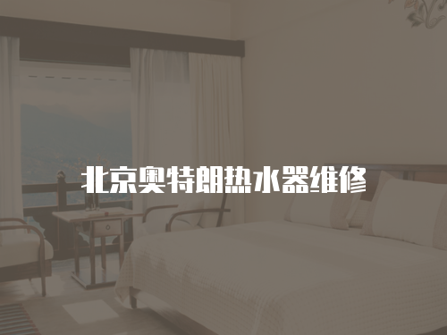 北京奧特朗熱水器維修