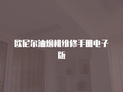 歐尼爾油煙機維修手冊電子版