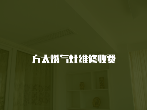 方太燃?xì)庠罹S修收費(fèi)