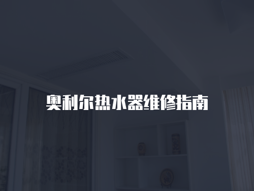 奧利爾熱水器維修指南