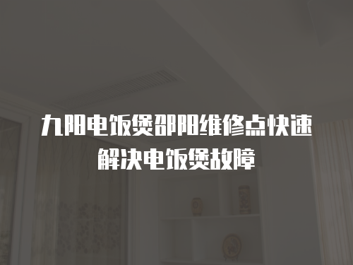 九陽(yáng)電飯煲邵陽(yáng)維修點(diǎn)快速解決電飯煲故障